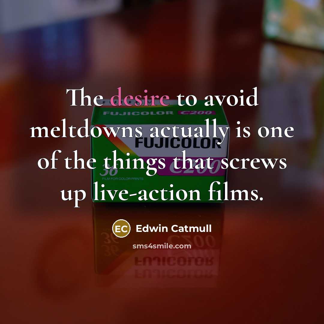“The desire to avoid meltdowns actually is one of the…” quote by Edwin Catmull