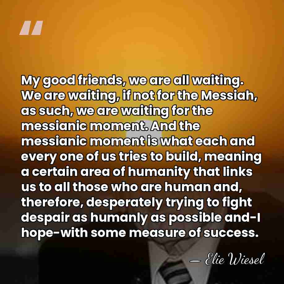 My good friends, we are all waiting. We are waiting, if not&hellip; - Elie Wiesel
