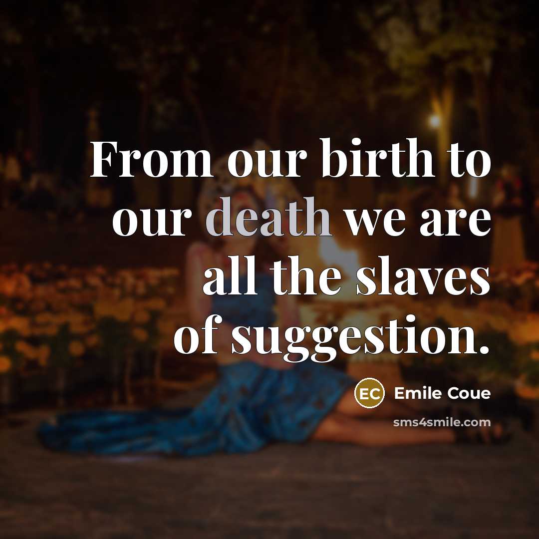 “From our birth to our death we are all the…” quote by Emile Coue