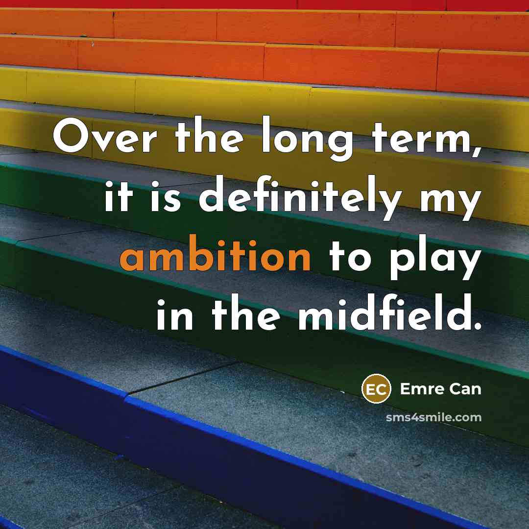 “Over the long term, it is definitely my ambition to…” quote by Emre Can