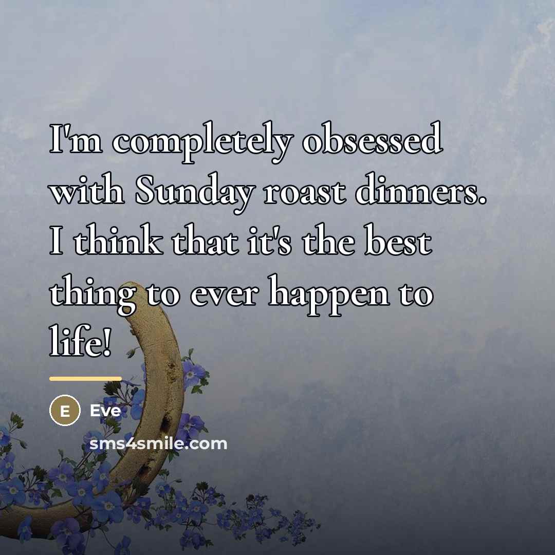 “I'm completely obsessed with Sunday roast dinners. I think that…” quote by Eve