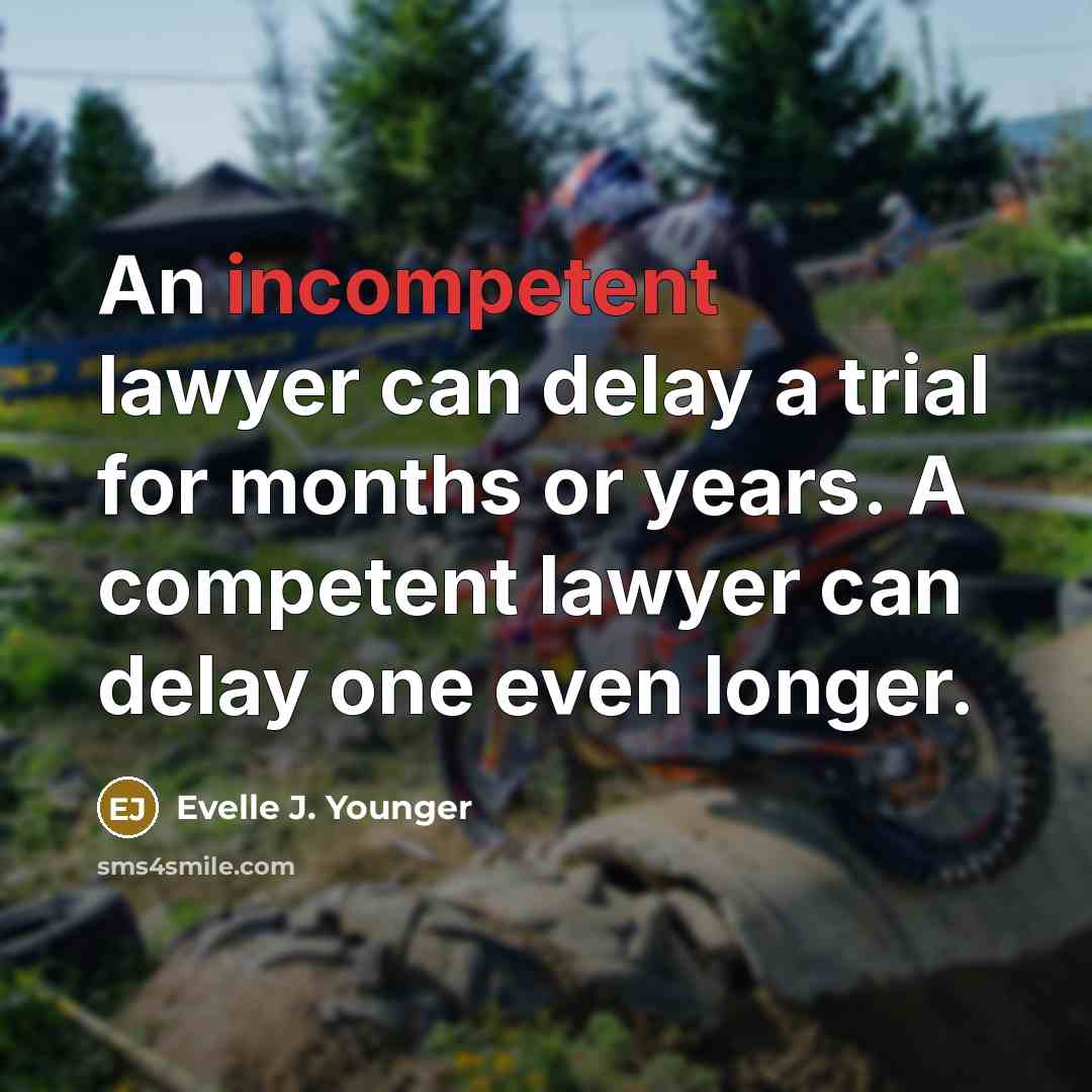 “An incompetent lawyer can delay a trial for months or years. A competent lawyer can delay one even longer.” quote by Evelle J. Younger