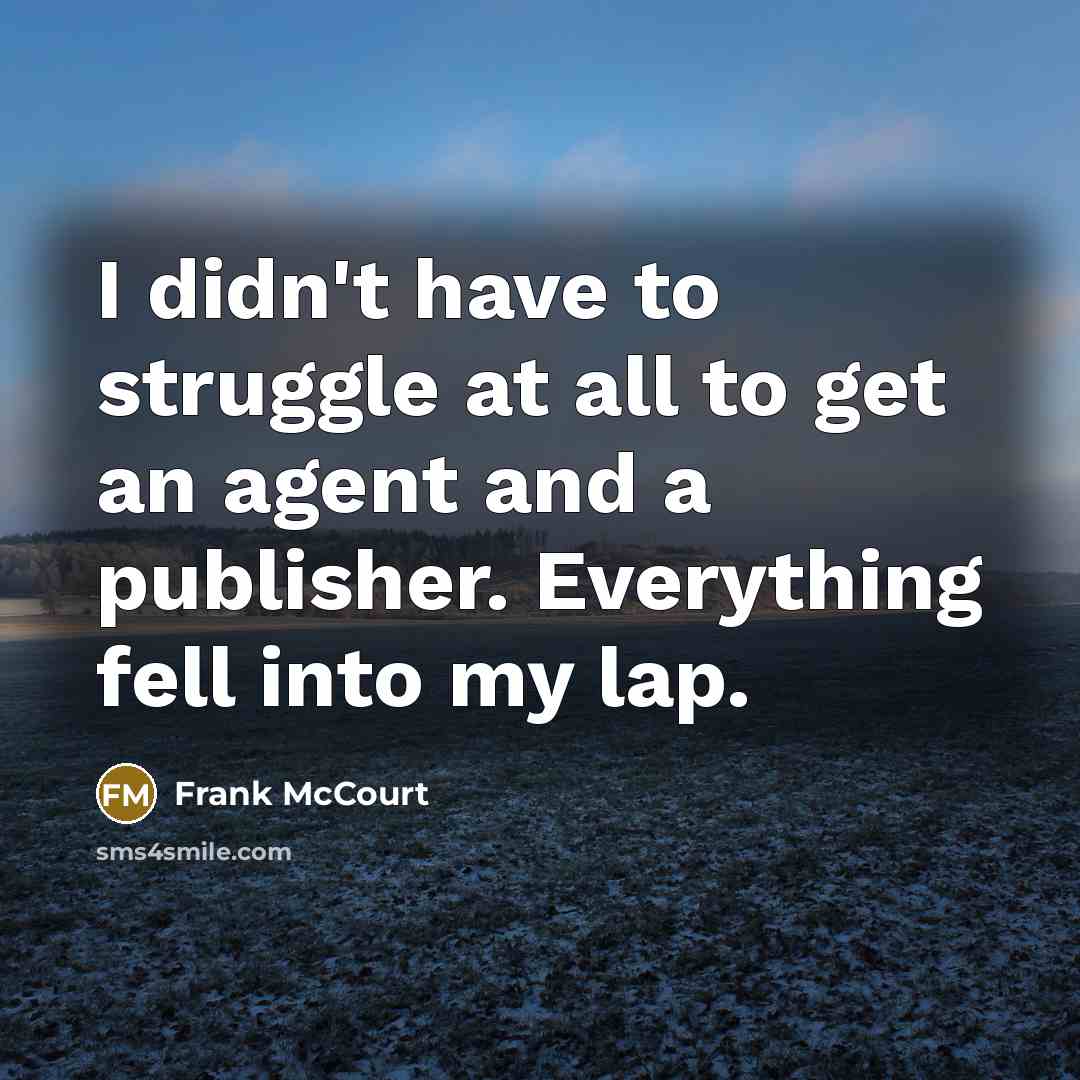 “I didn't have to struggle at all to get an…” quote by Frank McCourt