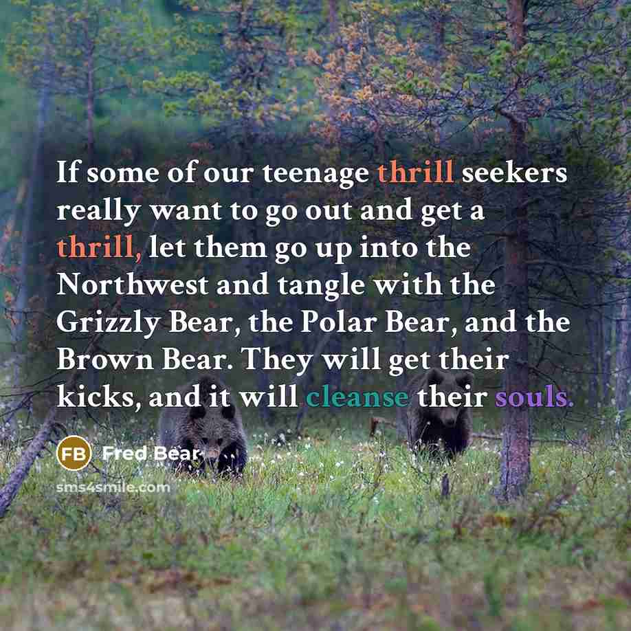“If some of our teenage thrill seekers really want to…” quote by Fred Bear