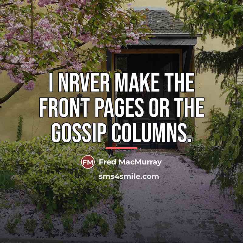 “I nrver make the front pages or the gossip columns.…” quote by Fred MacMurray