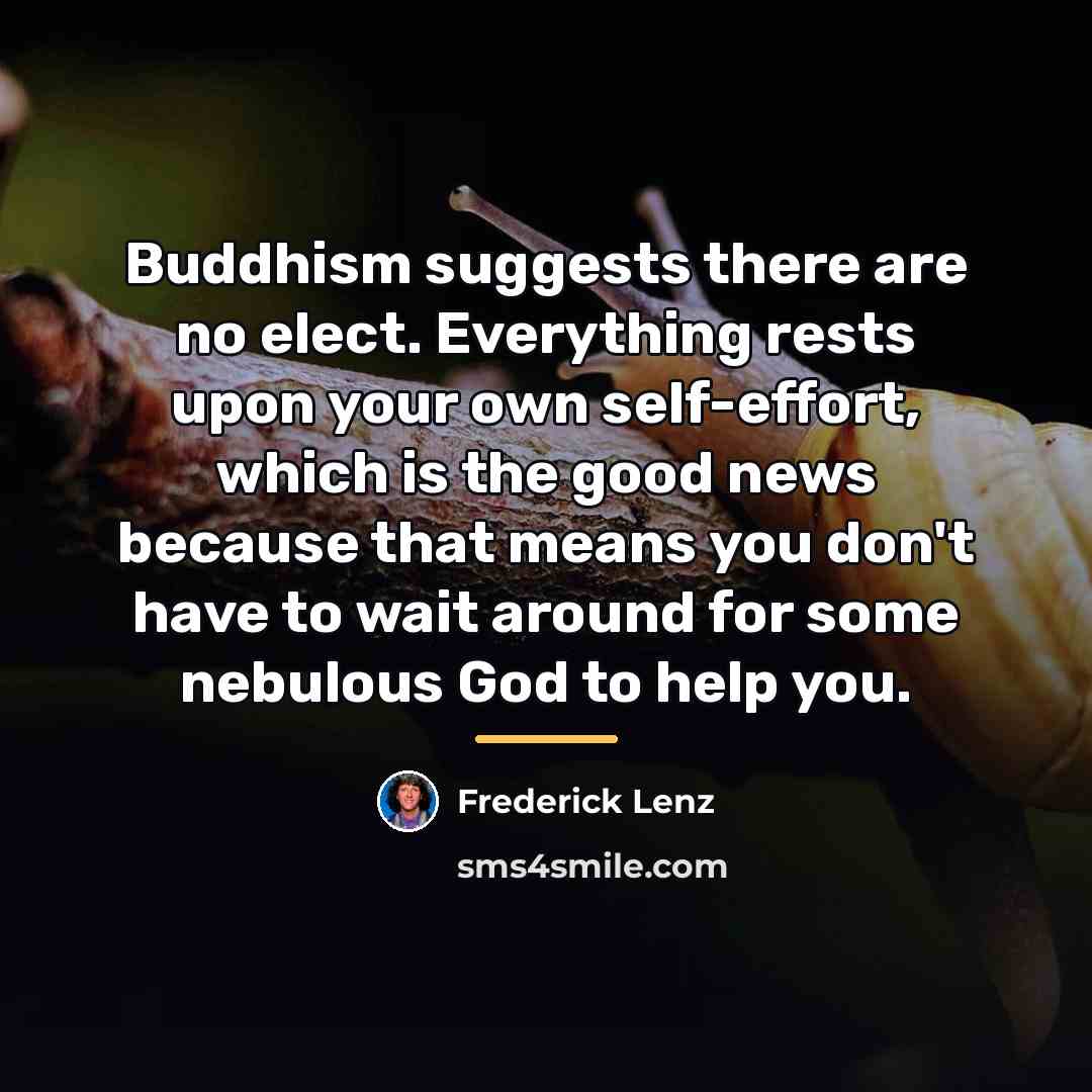 “Buddhism suggests there are no elect. Everything rests upon your…” quote by Frederick Lenz