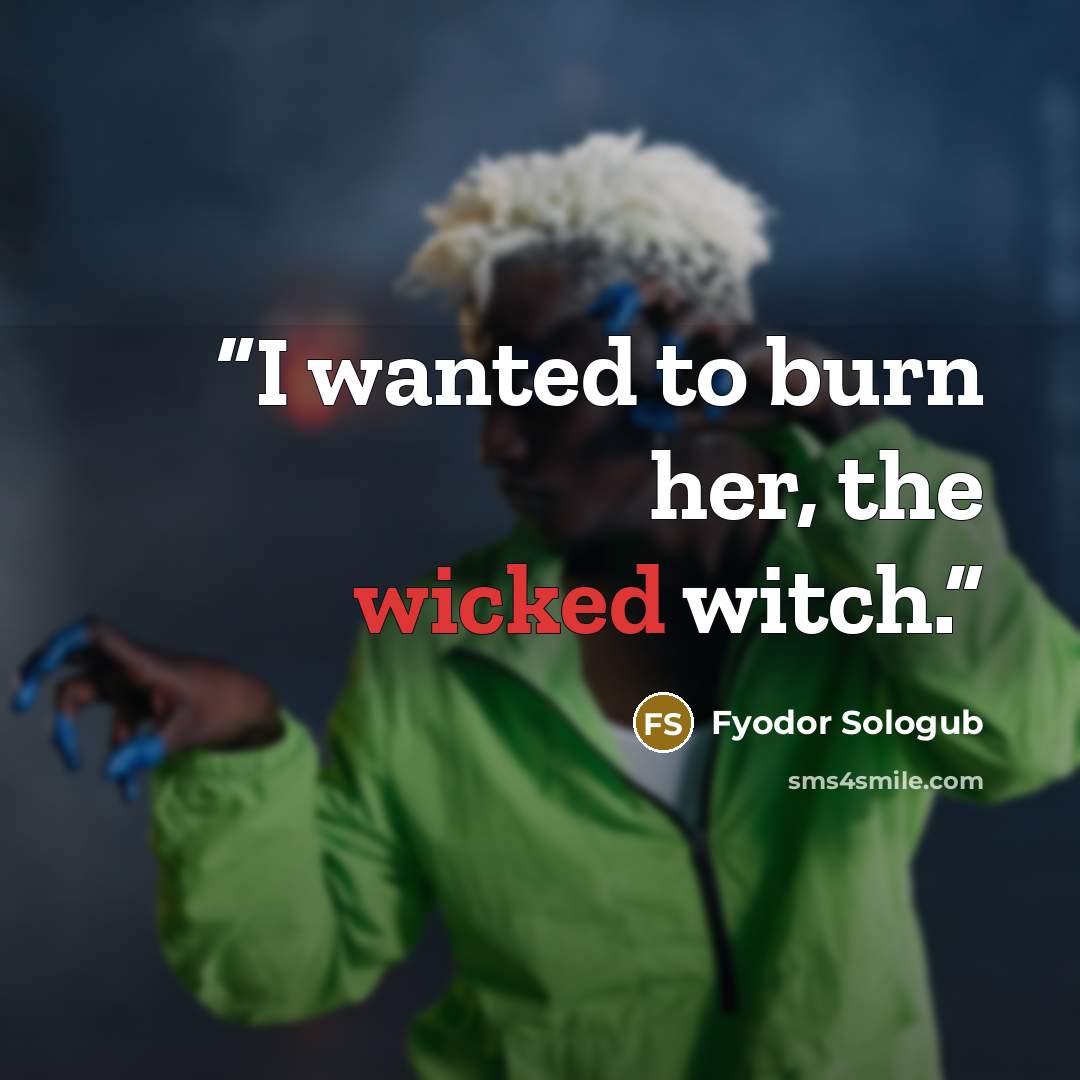“I wanted to burn her, the wicked witch.” quote by Fyodor Sologub