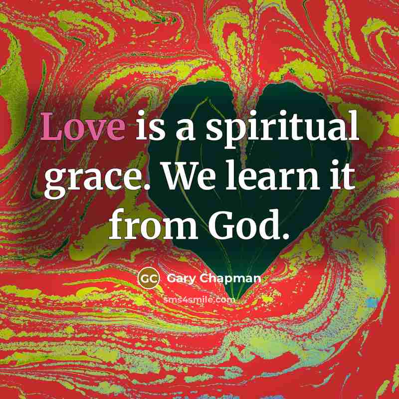 “Love is a spiritual grace. We learn it from God.…” quote by Gary Chapman