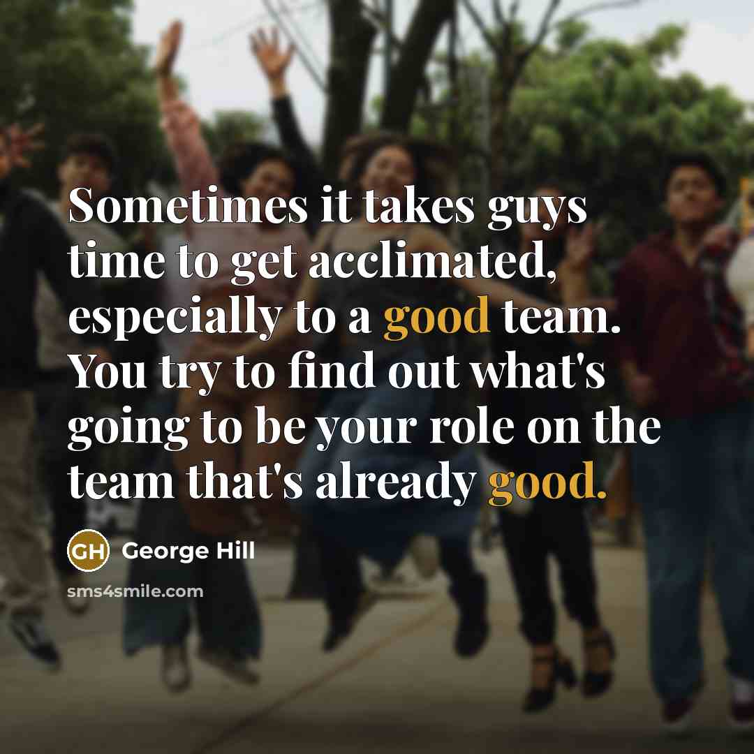 “Sometimes it takes guys time to get acclimated, especially to…” quote by George Hill
