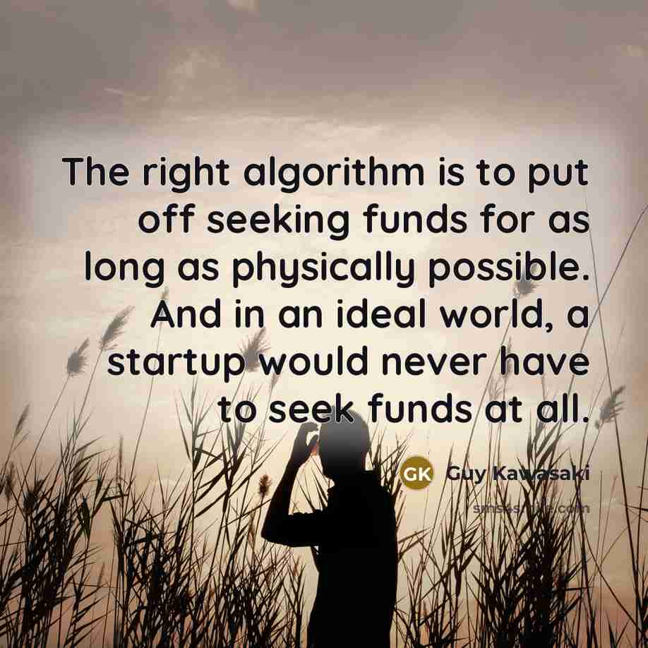 “The right algorithm is to put off seeking funds for…” quote by Guy Kawasaki