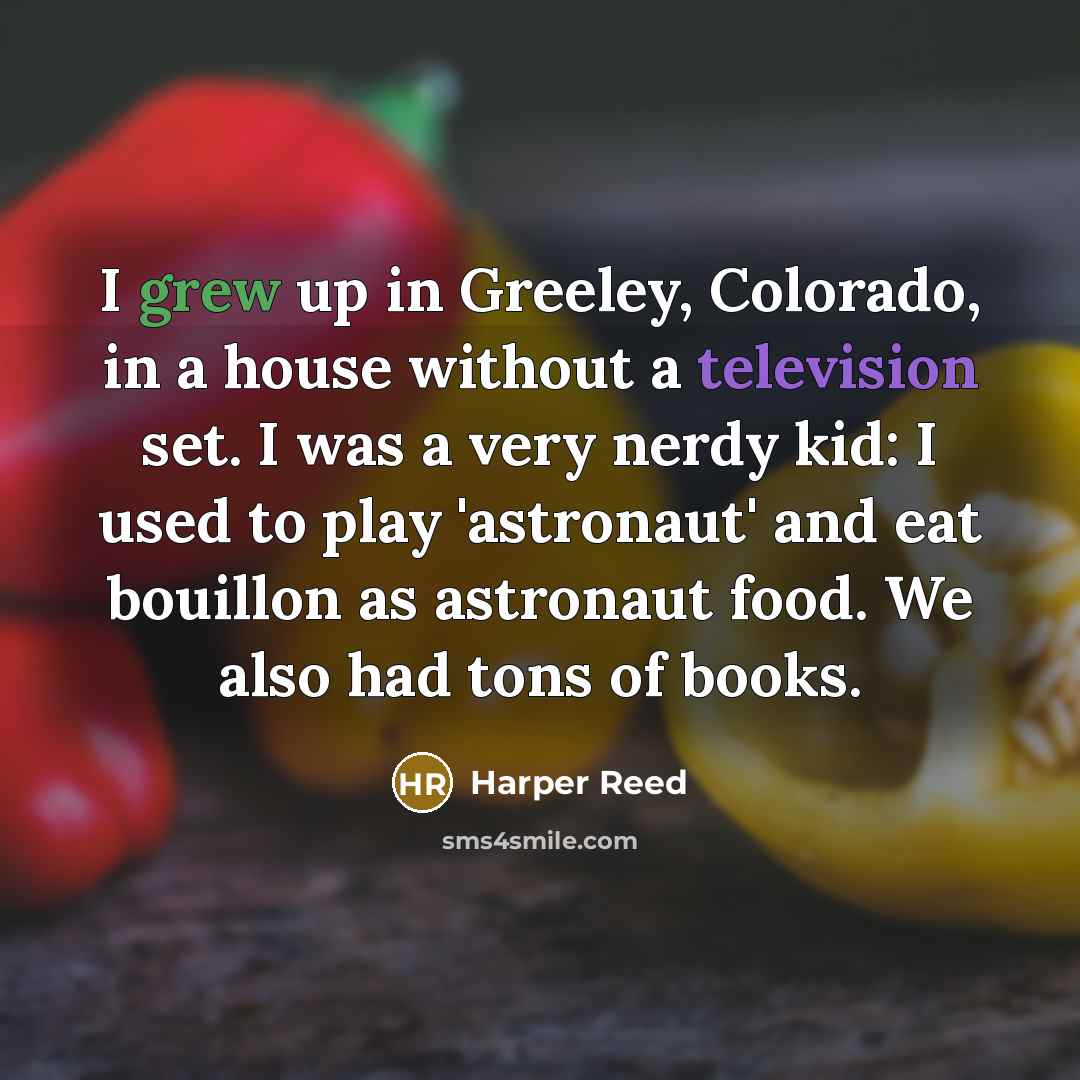 “I grew up in Greeley, Colorado, in a house without…” quote by Harper Reed