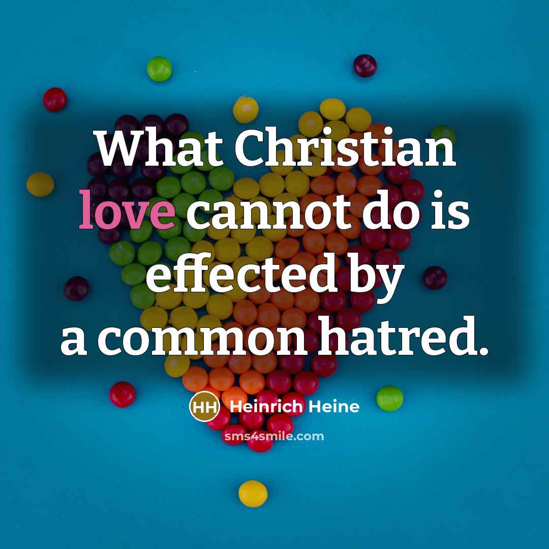 “What Christian love cannot do is effected by a common…” quote by Heinrich Heine
