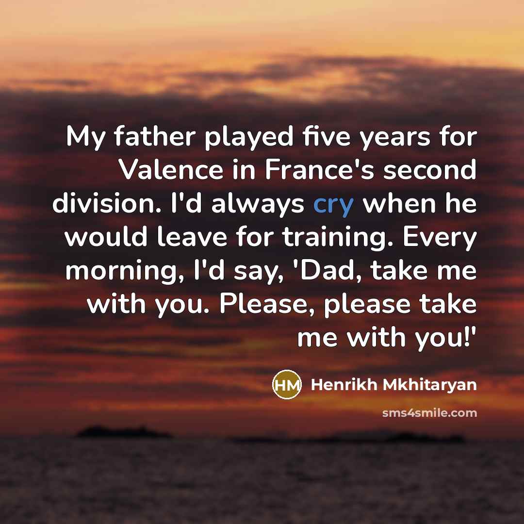 “My father played five years for Valence in France's second…” quote by Henrikh Mkhitaryan