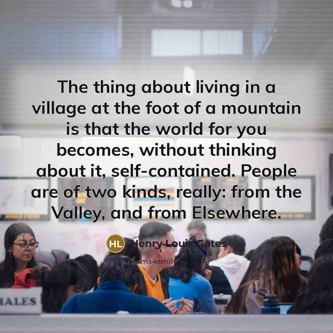 “The thing about living in a village at the foot…” quote by Henry Louis Gates