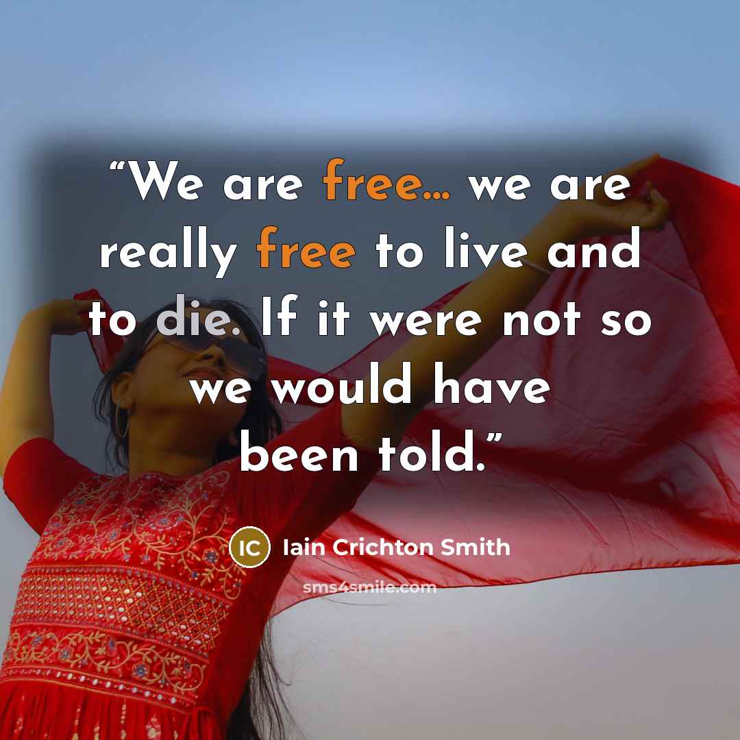 “We are free... we are really free to live and to die. If it were not so we would have been told.” quote by Iain Crichton Smith