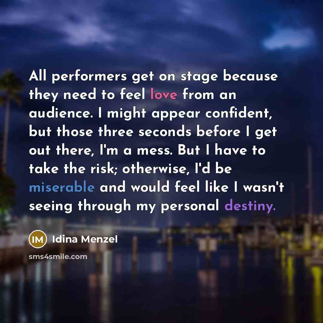 “All performers get on stage because they need to feel…” quote by Idina Menzel