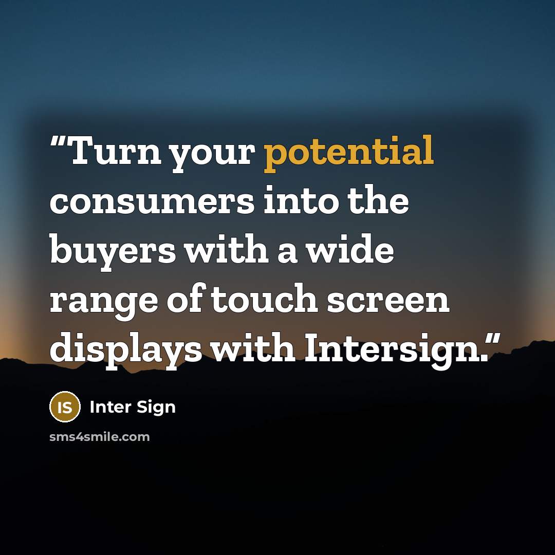 “Turn your potential consumers into the buyers with a wide range of touch screen displays with Intersign.” quote by Inter Sign