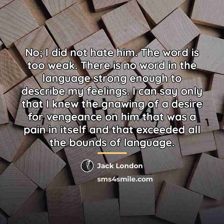 “No; I did not hate him. The word is too…” quote by Jack London