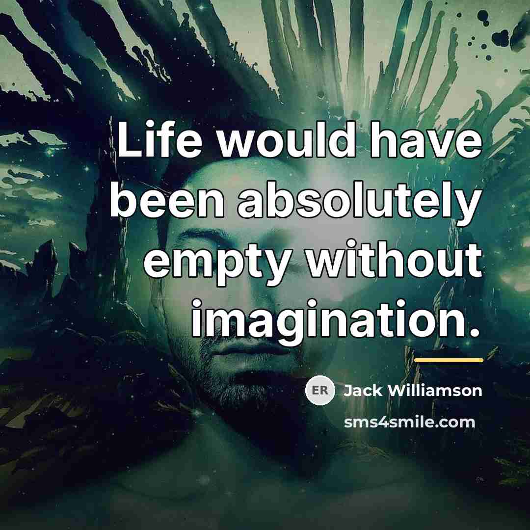 “Life would have been absolutely empty without imagination.…” quote by Jack Williamson