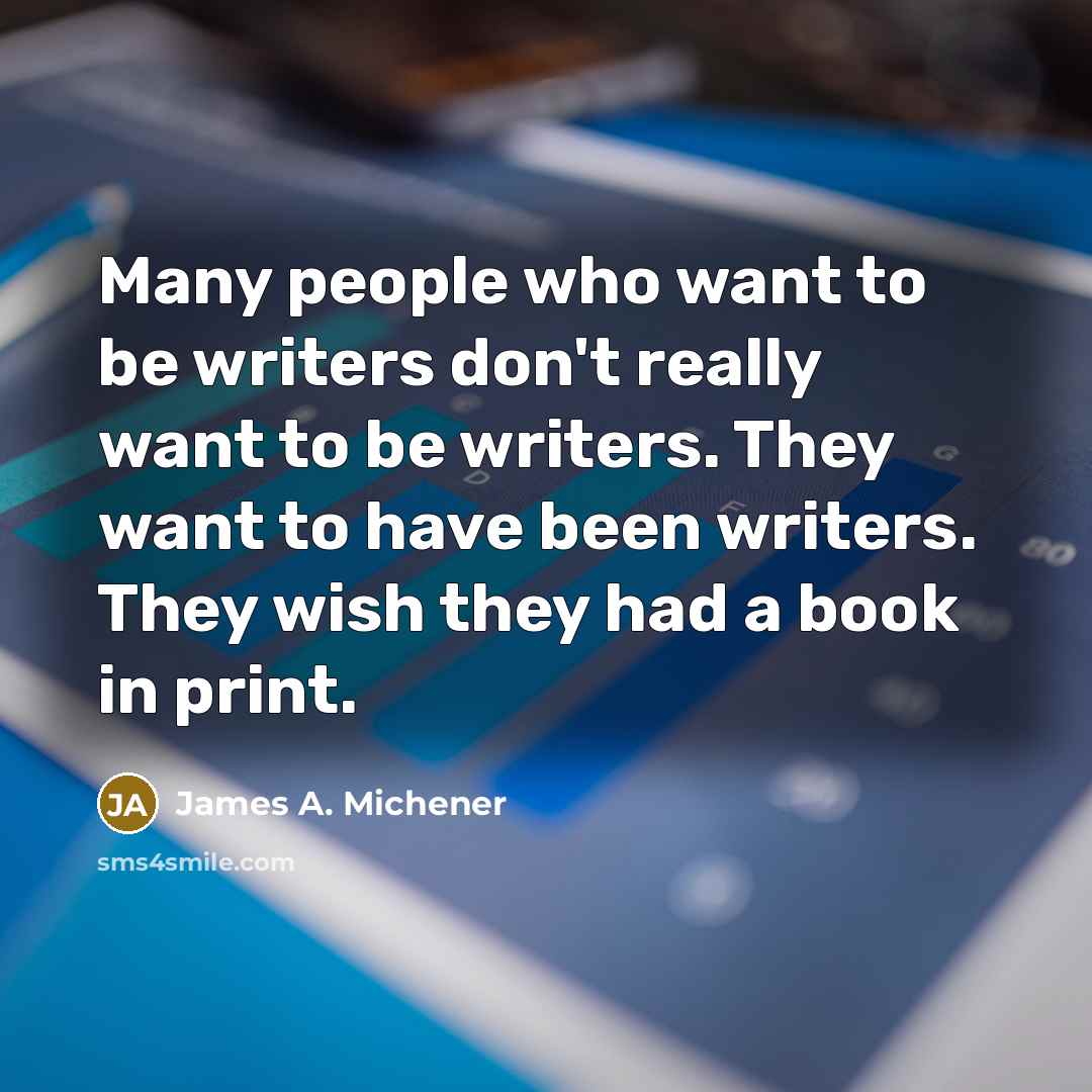 “Many people who want to be writers don't really want…” quote by James A. Michener