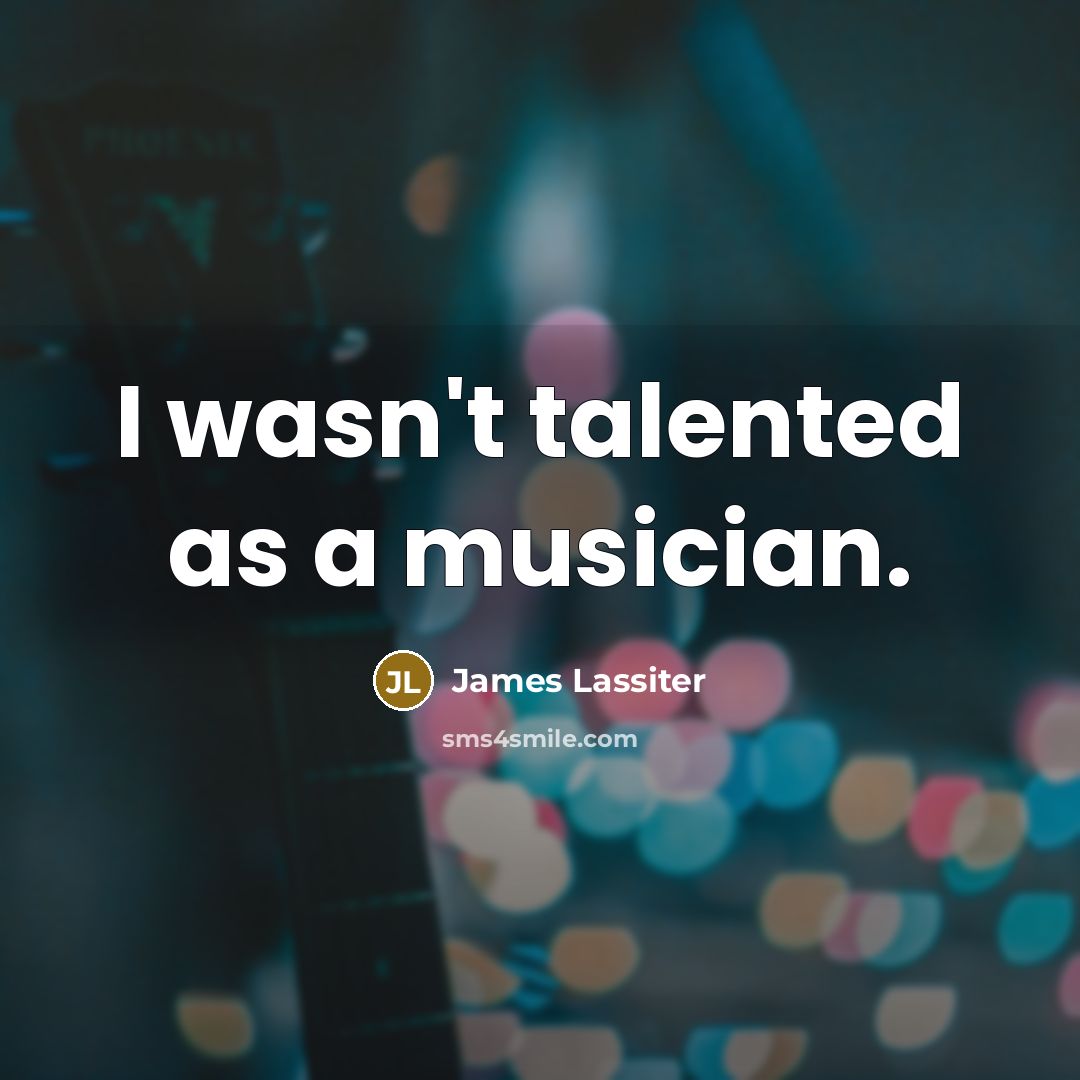 “I wasn't talented as a musician.…” quote by James Lassiter