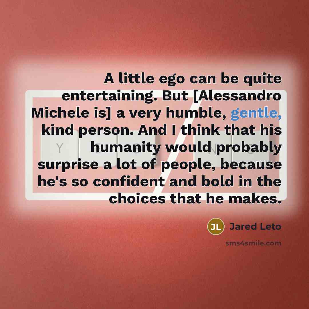 “A little ego can be quite entertaining. But [Alessandro Michele…” quote by Jared Leto