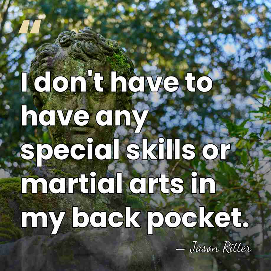I don't have to have any special skills or martial arts in&hellip; - Jason Ritter