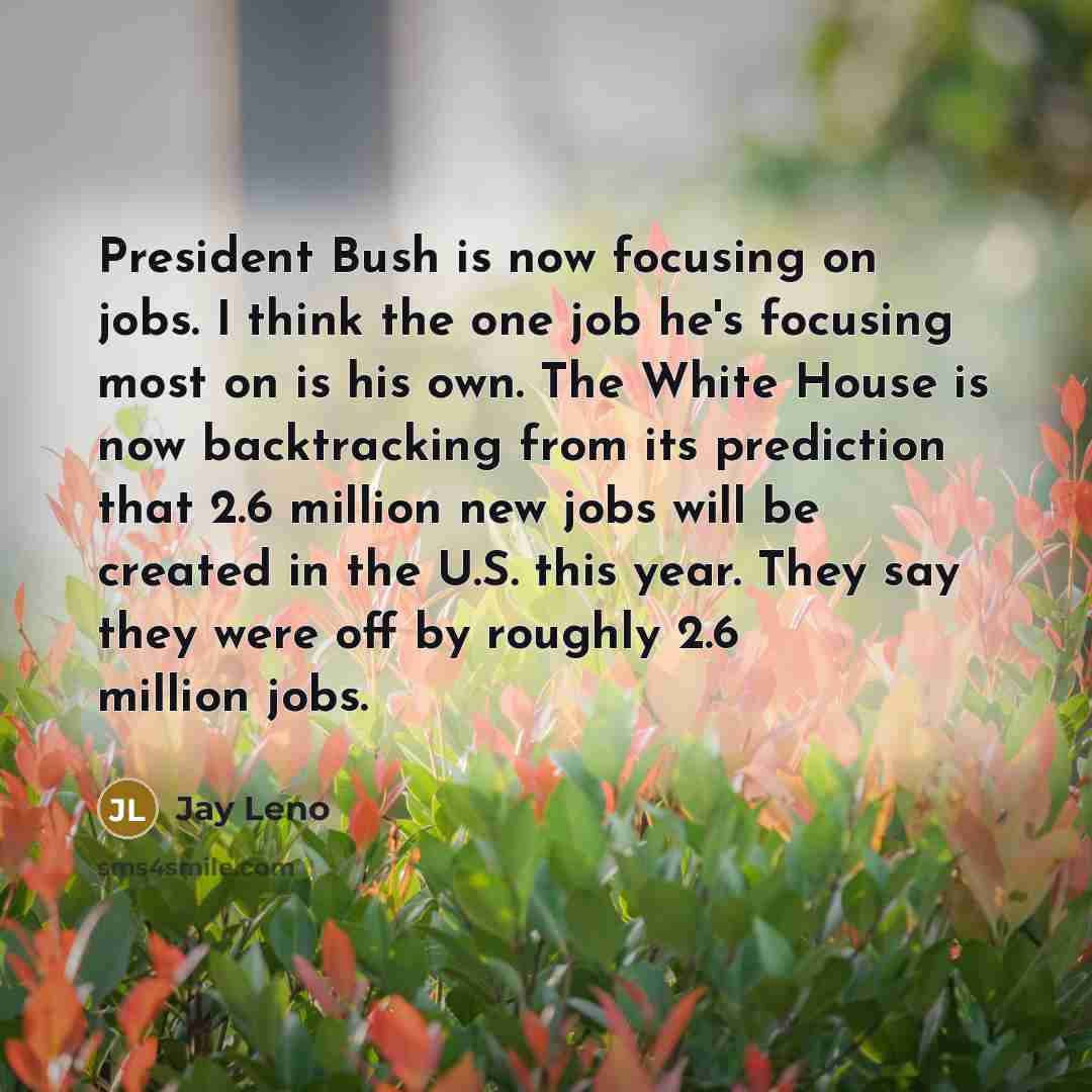 “President Bush is now focusing on jobs. I think the…” quote by Jay Leno