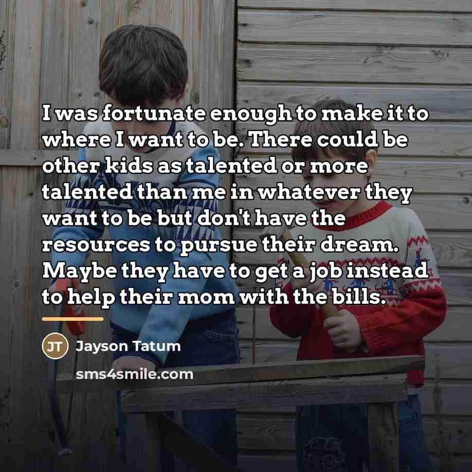 “I was fortunate enough to make it to where I…” quote by Jayson Tatum