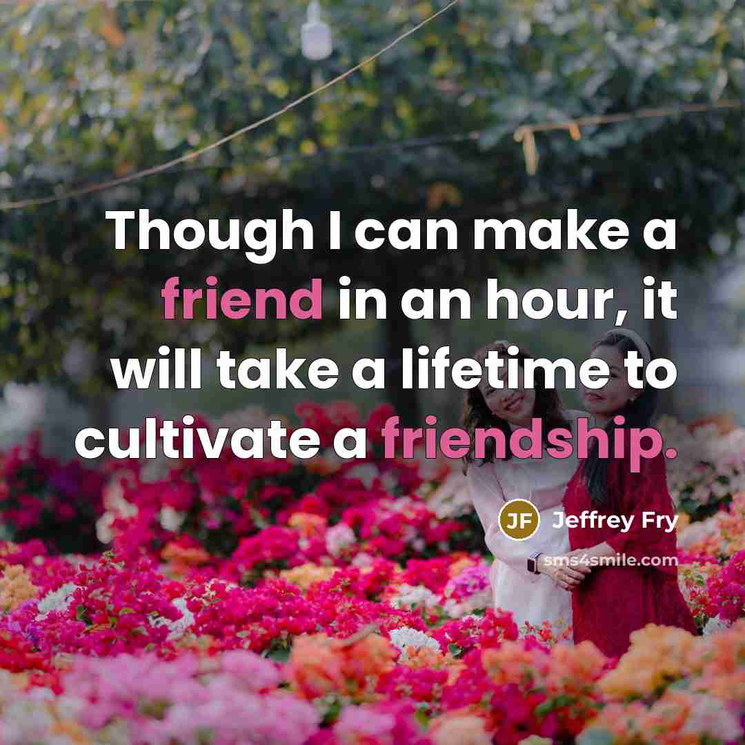 “Though I can make a friend in an hour, it…” quote by Jeffrey Fry