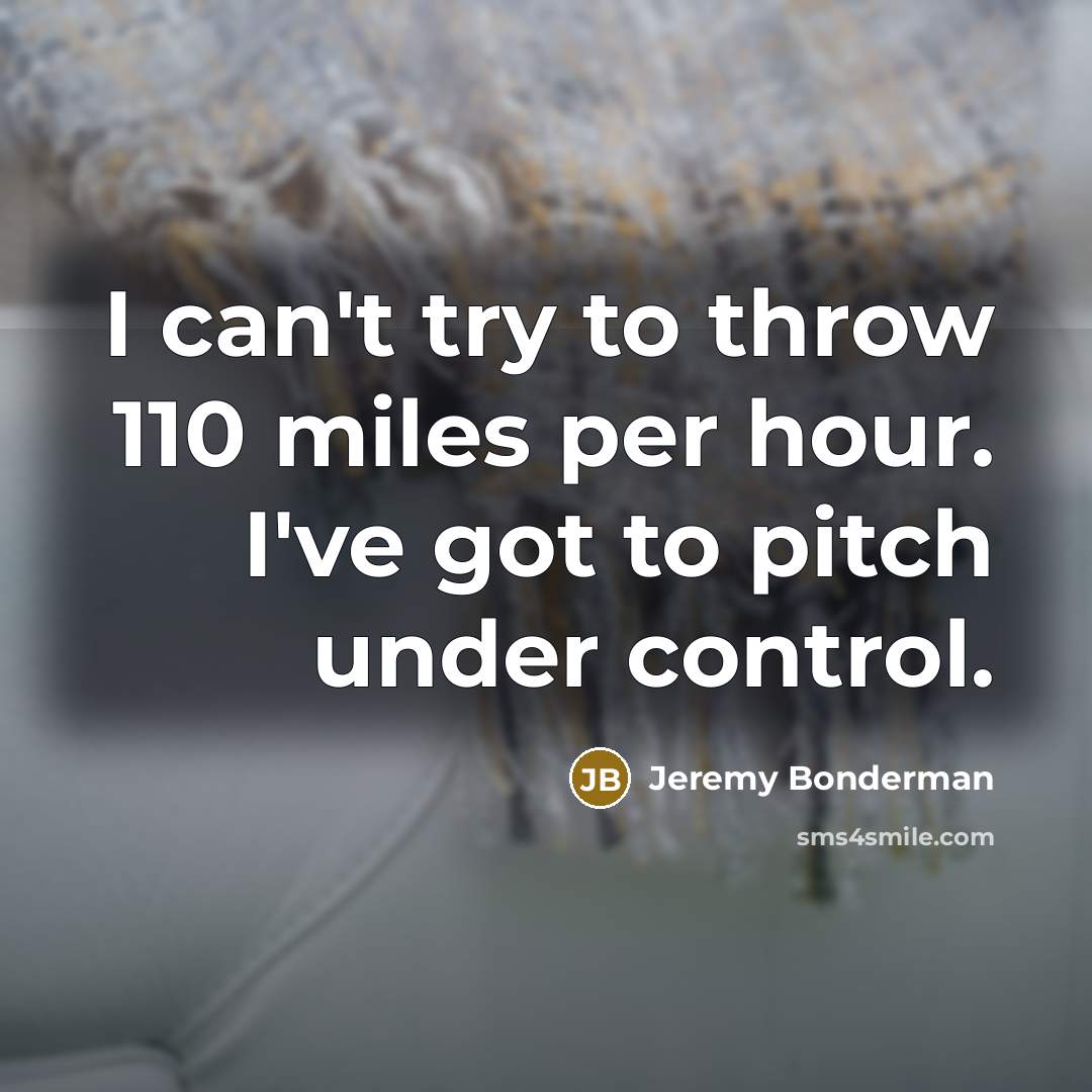 “I can't try to throw 110 miles per hour. I've…” quote by Jeremy Bonderman