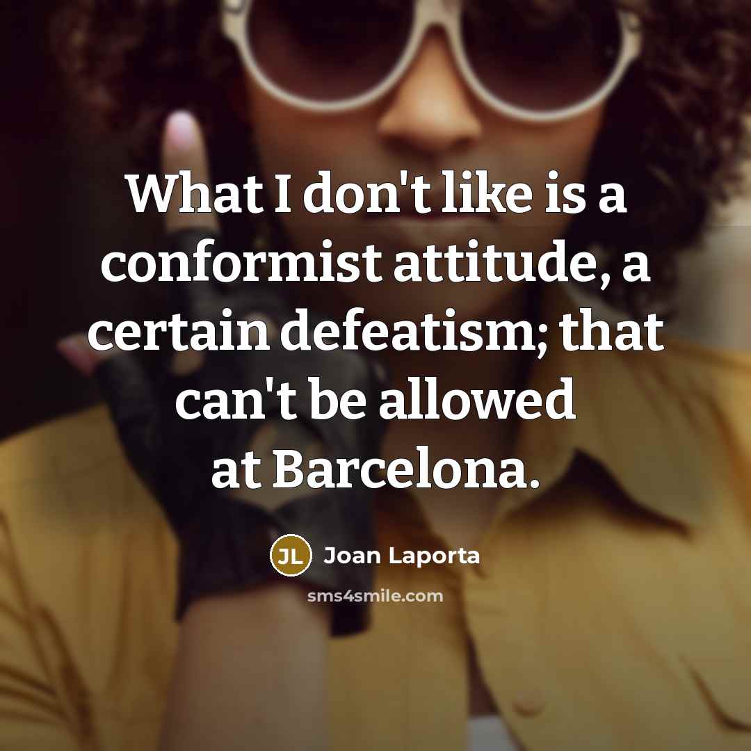“What I don't like is a conformist attitude, a certain…” quote by Joan Laporta