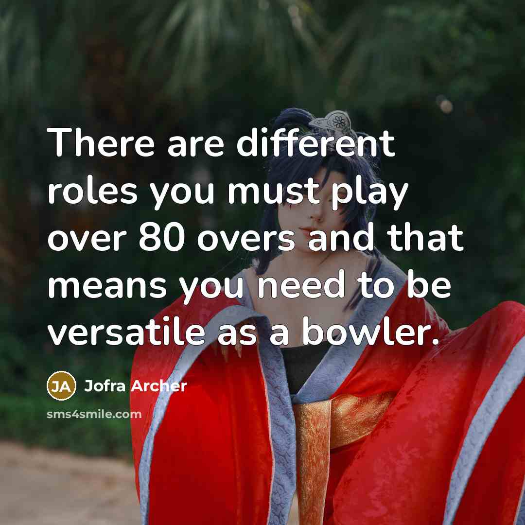 “There are different roles you must play over 80 overs…” quote by Jofra Archer