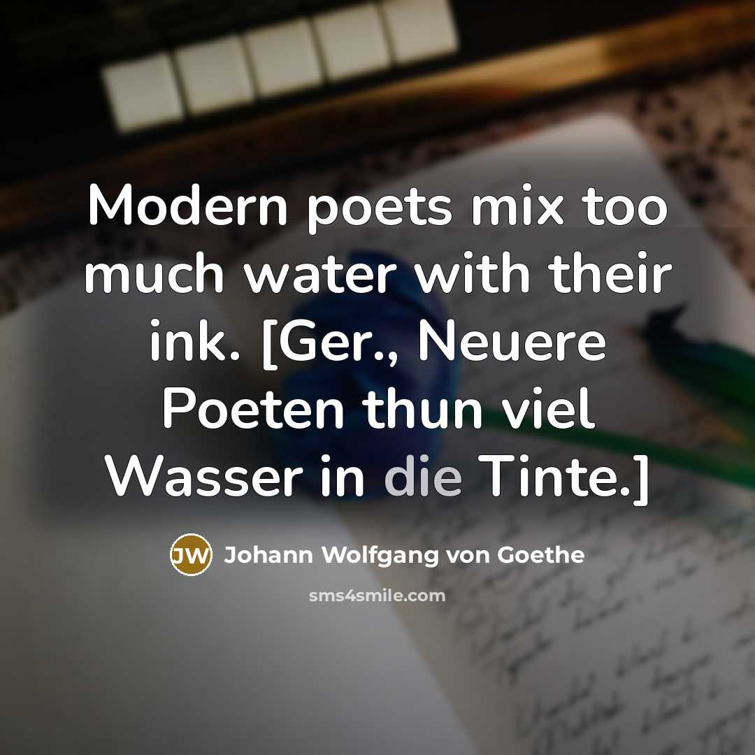 “Modern poets mix too much water with their ink. [Ger.,…” quote by Johann Wolfgang von Goethe