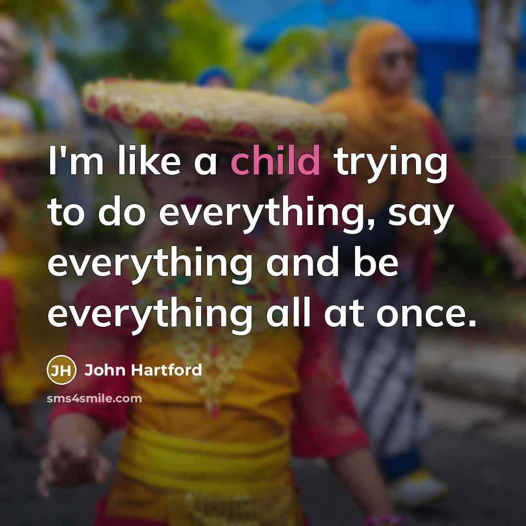 “I'm like a child trying to do everything, say everything…” quote by John Hartford