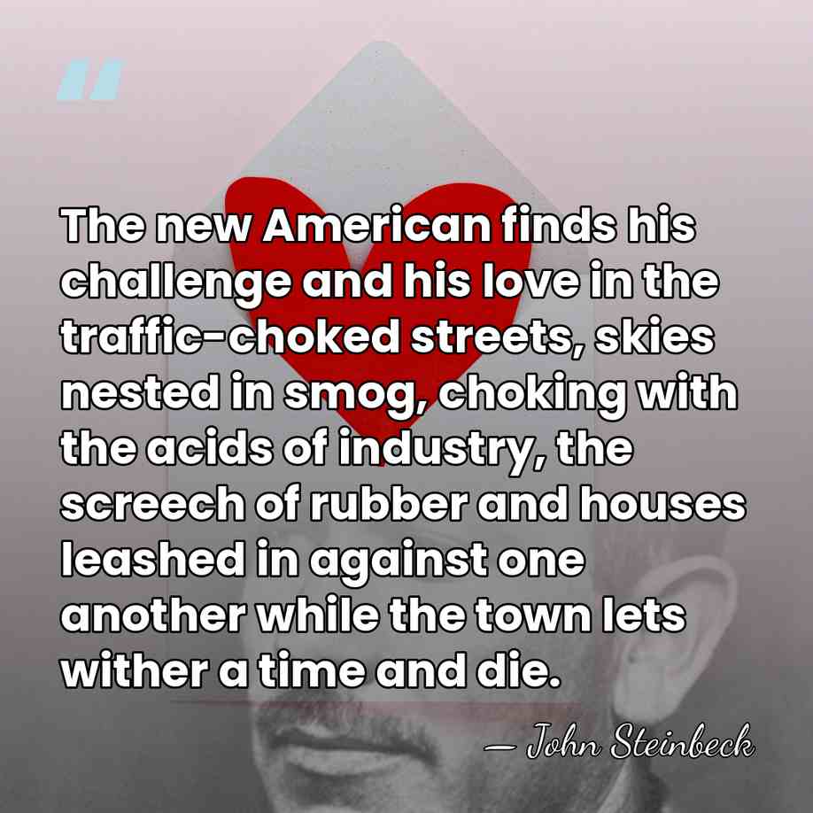 The new American finds his challenge and his love in the traffic-choked&hellip; - John Steinbeck