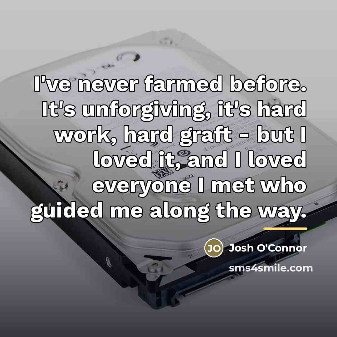 “I've never farmed before. It's unforgiving, it's hard work, hard…” quote by Josh O'Connor