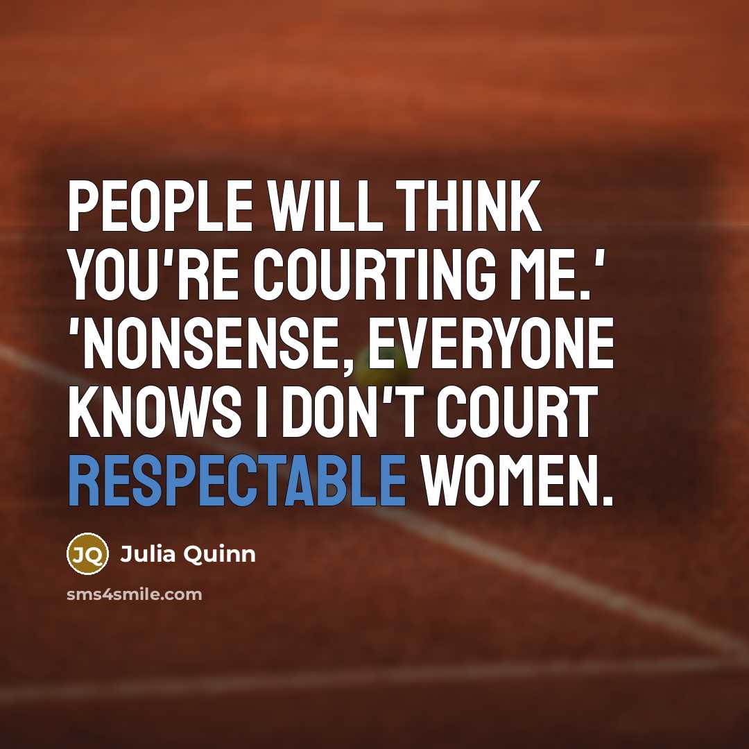 “People will think you're courting me.' 'Nonsense, everyone knows I…” quote by Julia Quinn