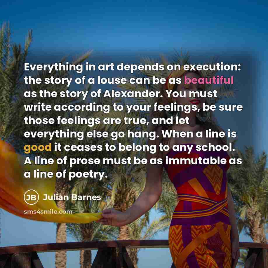 “Everything in art depends on execution: the story of a…” quote by Julian Barnes
