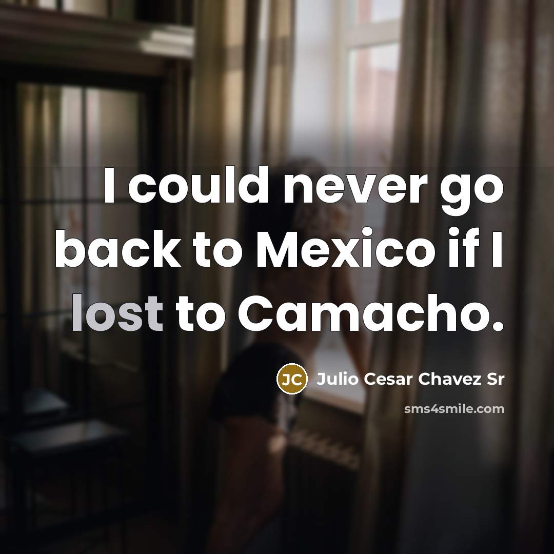 “I could never go back to Mexico if I lost…” quote by Julio Cesar Chavez Sr