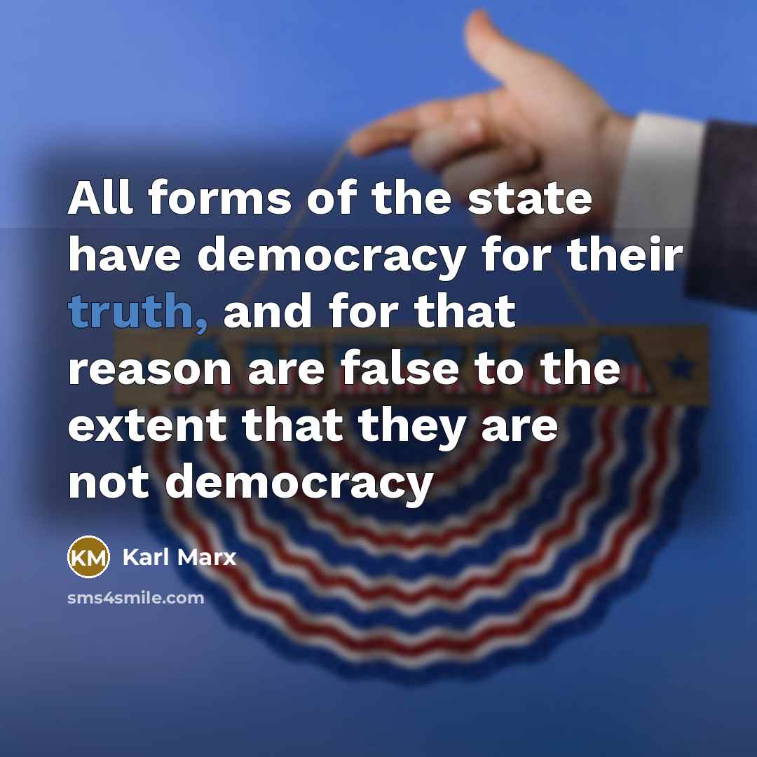 “All forms of the state have democracy for their truth,…” quote by Karl Marx