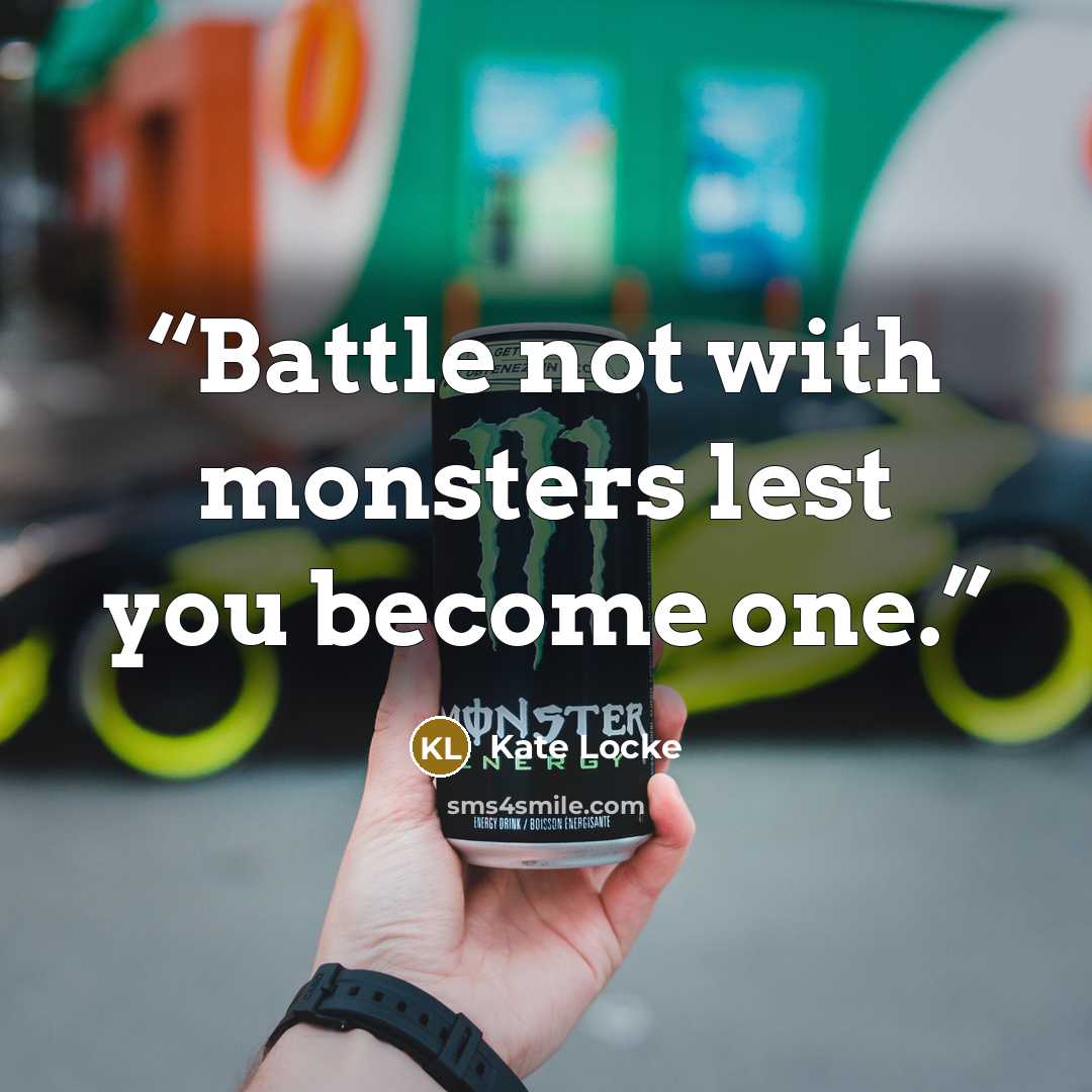“Battle not with monsters lest you become one.” quote by Kate Locke