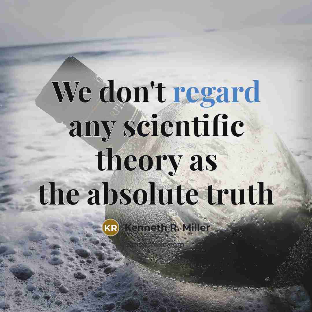“We don't regard any scientific theory as the absolute truth…” quote by Kenneth R. Miller