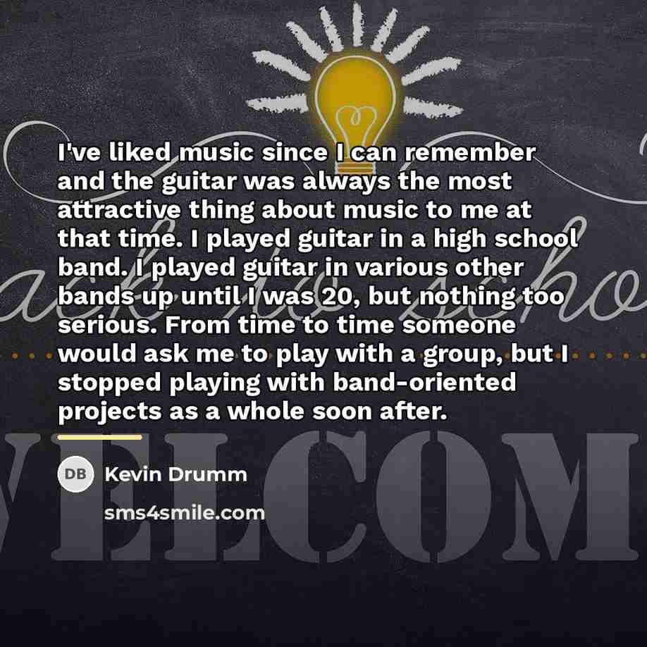 “I've liked music since I can remember and the guitar…” quote by Kevin Drumm