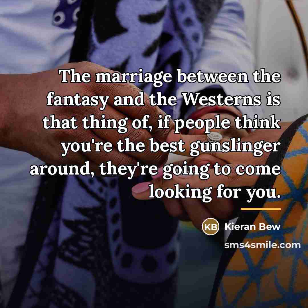 “The marriage between the fantasy and the Westerns is that…” quote by Kieran Bew