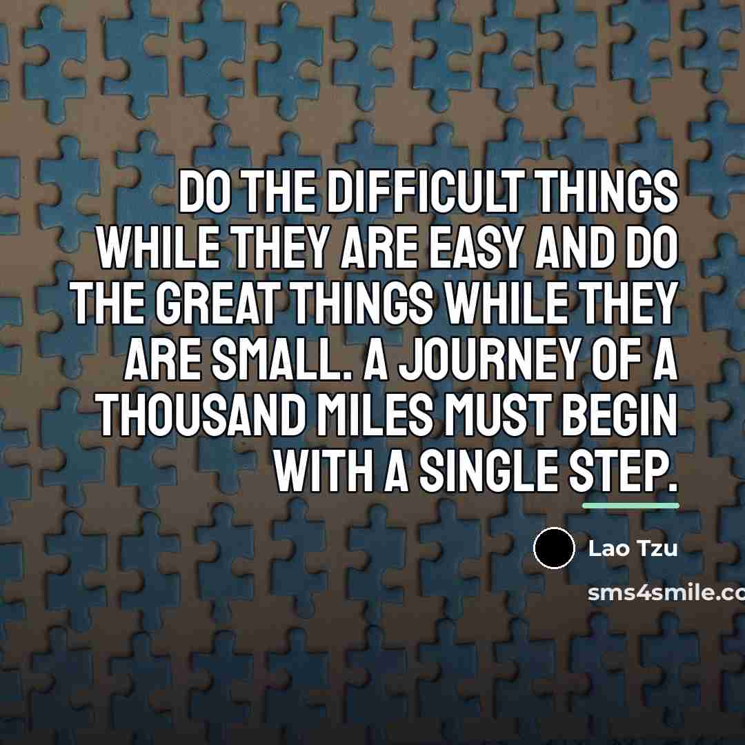 “Do the difficult things while they are easy and do…” quote by Lao Tzu