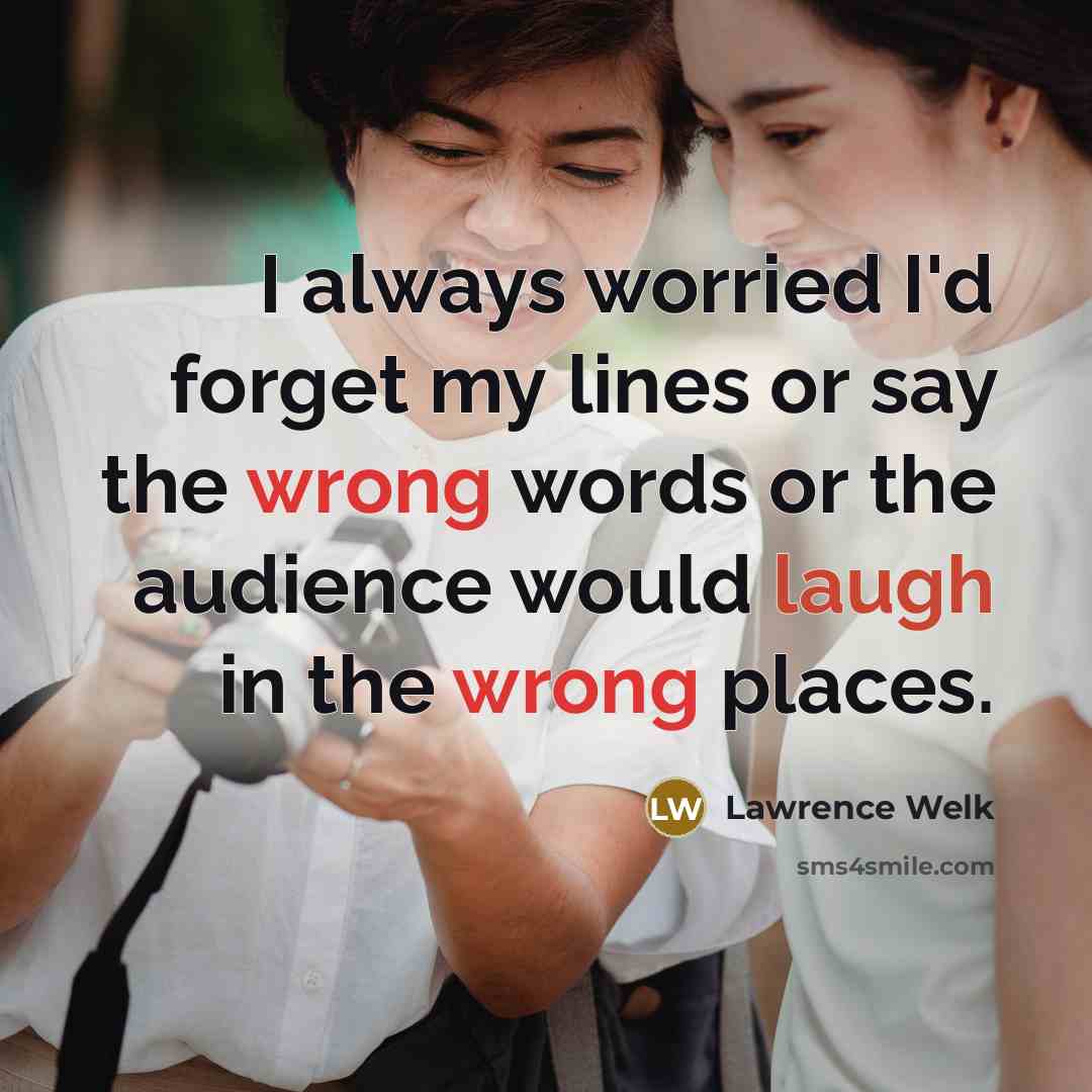 “I always worried I'd forget my lines or say the…” quote by Lawrence Welk