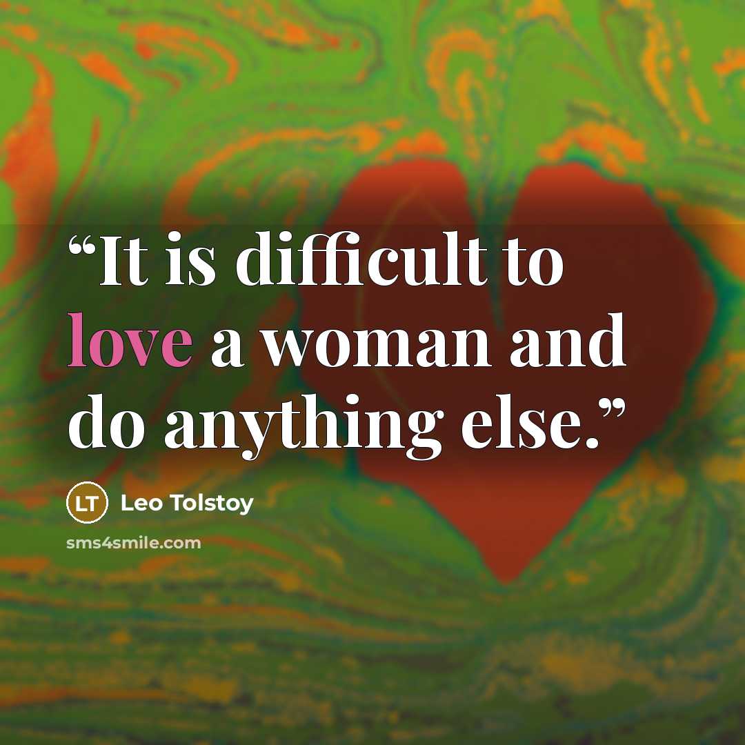 “It is difficult to love a woman and do anything else.” quote by Leo Tolstoy