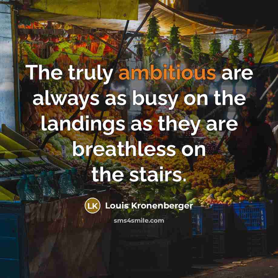 “The truly ambitious are always as busy on the landings…” quote by Louis Kronenberger