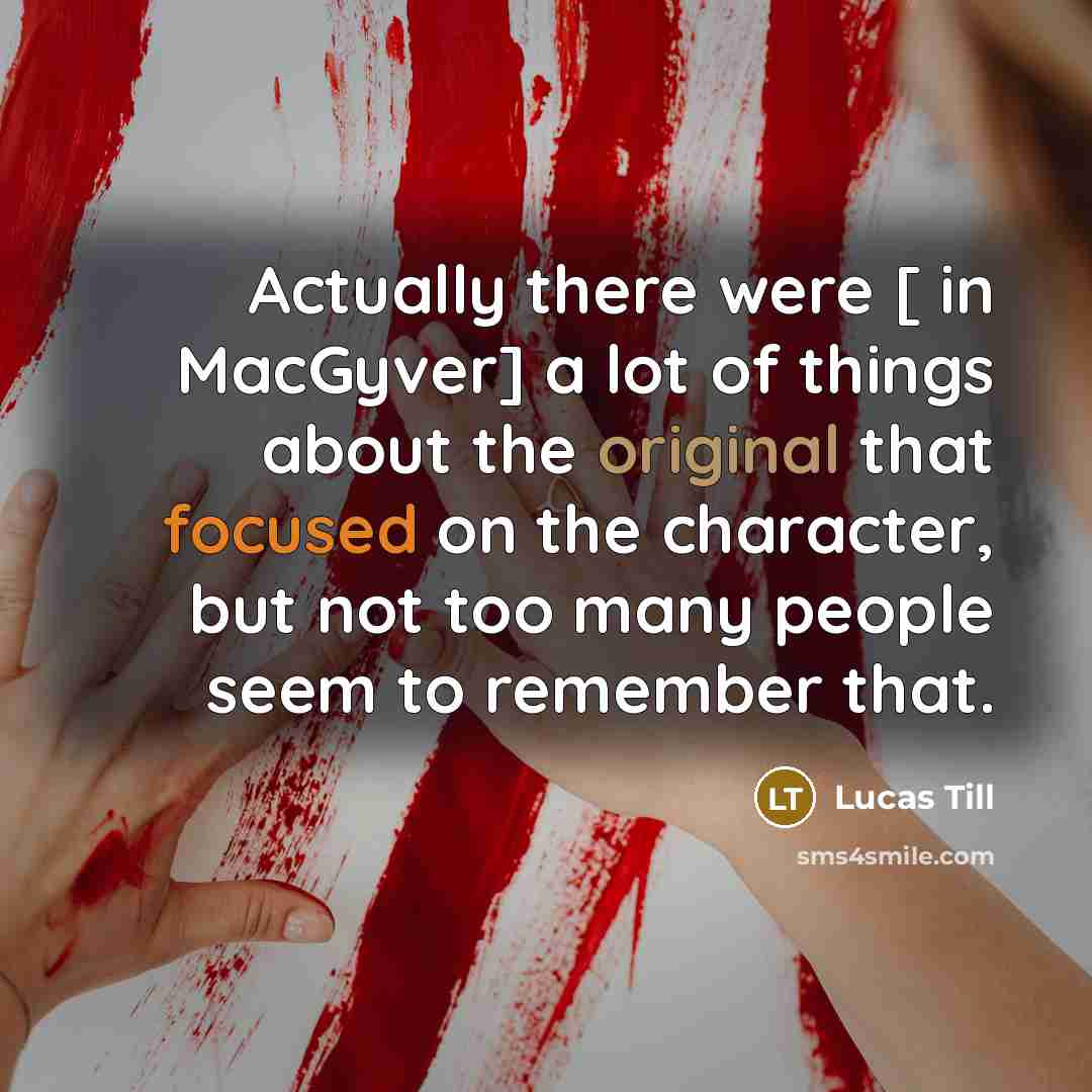 “Actually there were [ in MacGyver] a lot of things…” quote by Lucas Till